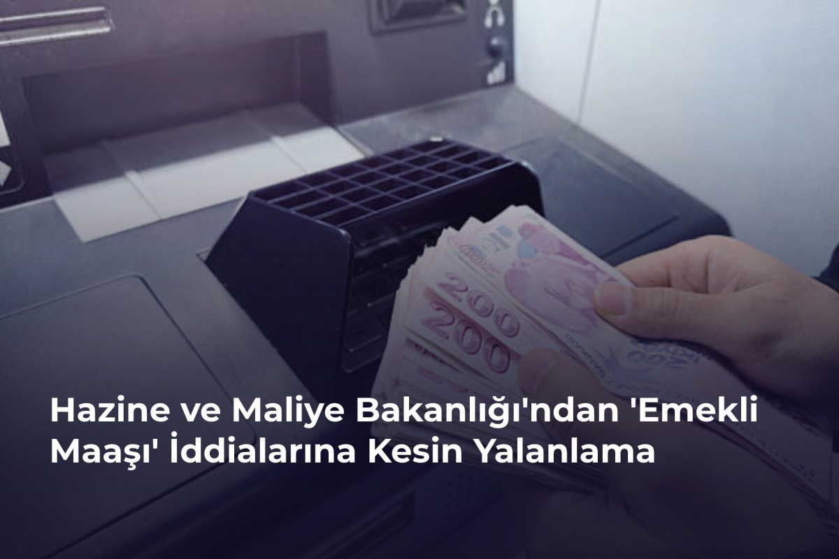 Hazine ve Maliye Bakanlığı'ndan 'Emekli Maaşı' İddialarına Kesin Yalanlama
